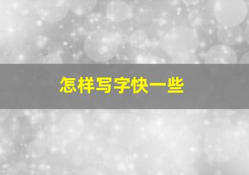 怎样写字快一些