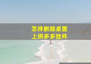 怎样删除桌面上拼多多挂件