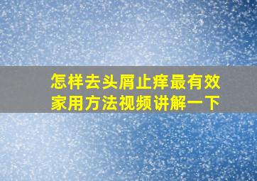 怎样去头屑止痒最有效家用方法视频讲解一下