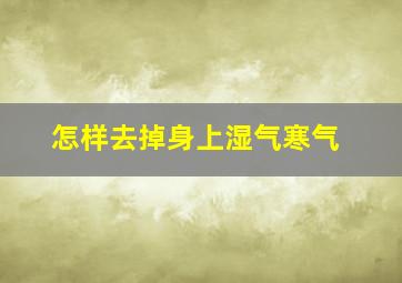 怎样去掉身上湿气寒气