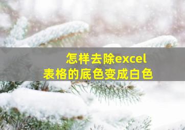 怎样去除excel表格的底色变成白色