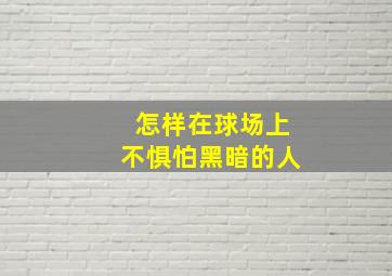 怎样在球场上不惧怕黑暗的人