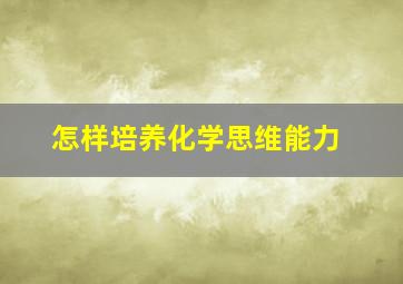 怎样培养化学思维能力