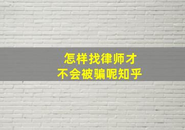 怎样找律师才不会被骗呢知乎