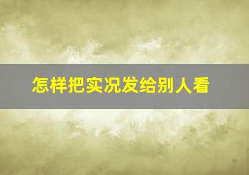 怎样把实况发给别人看