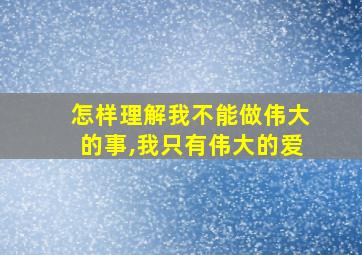 怎样理解我不能做伟大的事,我只有伟大的爱