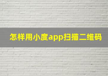 怎样用小度app扫描二维码