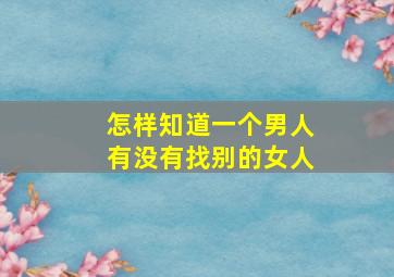 怎样知道一个男人有没有找别的女人