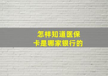 怎样知道医保卡是哪家银行的