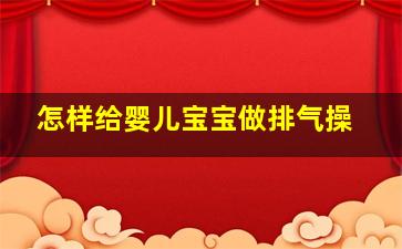 怎样给婴儿宝宝做排气操