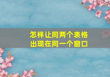 怎样让同两个表格出现在同一个窗口