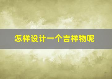 怎样设计一个吉祥物呢