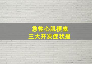 急性心肌梗塞三大并发症状是