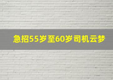 急招55岁至60岁司机云梦