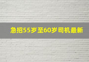 急招55岁至60岁司机最新