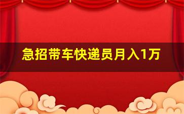 急招带车快递员月入1万