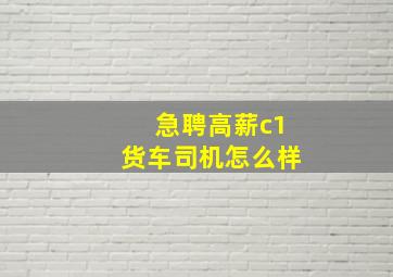 急聘高薪c1货车司机怎么样