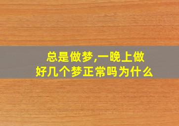 总是做梦,一晚上做好几个梦正常吗为什么