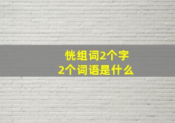 恍组词2个字2个词语是什么