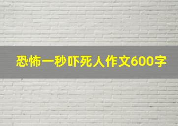 恐怖一秒吓死人作文600字