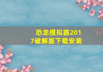 恐龙模拟器2017破解版下载安装