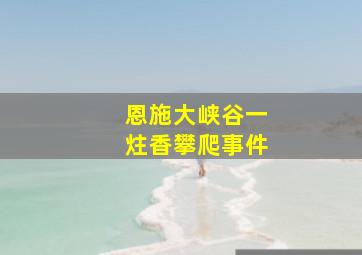 恩施大峡谷一炷香攀爬事件