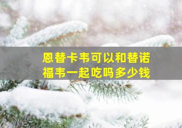 恩替卡韦可以和替诺福韦一起吃吗多少钱