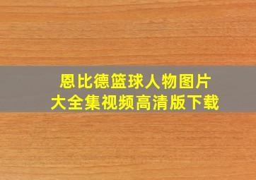 恩比德篮球人物图片大全集视频高清版下载