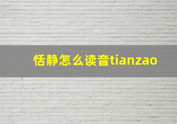 恬静怎么读音tianzao