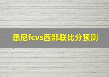 悉尼fcvs西部联比分预测