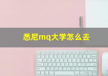 悉尼mq大学怎么去