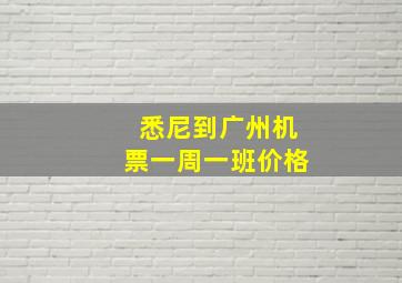 悉尼到广州机票一周一班价格