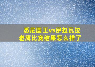 悉尼国王vs伊拉瓦拉老鹰比赛结果怎么样了