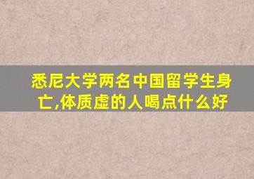 悉尼大学两名中国留学生身亡,体质虚的人喝点什么好