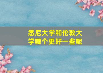 悉尼大学和伦敦大学哪个更好一些呢