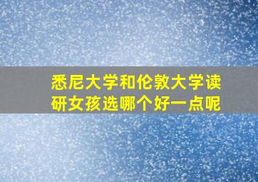 悉尼大学和伦敦大学读研女孩选哪个好一点呢