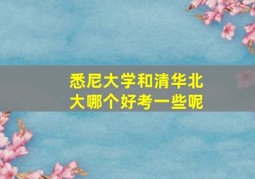 悉尼大学和清华北大哪个好考一些呢