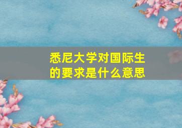 悉尼大学对国际生的要求是什么意思