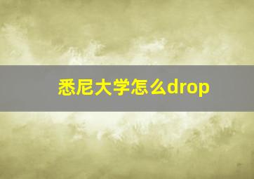 悉尼大学怎么drop