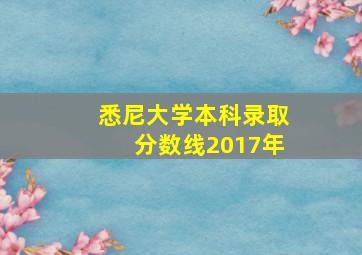 悉尼大学本科录取分数线2017年