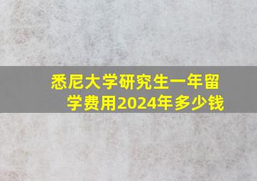 悉尼大学研究生一年留学费用2024年多少钱