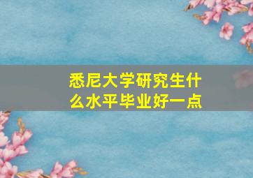 悉尼大学研究生什么水平毕业好一点