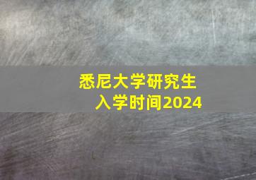 悉尼大学研究生入学时间2024