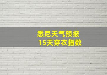 悉尼天气预报15天穿衣指数