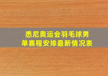 悉尼奥运会羽毛球男单赛程安排最新情况表