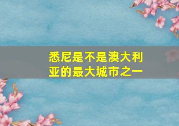 悉尼是不是澳大利亚的最大城市之一