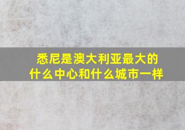 悉尼是澳大利亚最大的什么中心和什么城市一样