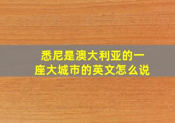 悉尼是澳大利亚的一座大城市的英文怎么说