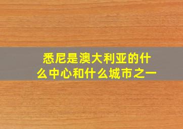 悉尼是澳大利亚的什么中心和什么城市之一