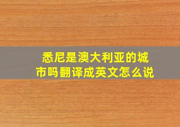 悉尼是澳大利亚的城市吗翻译成英文怎么说